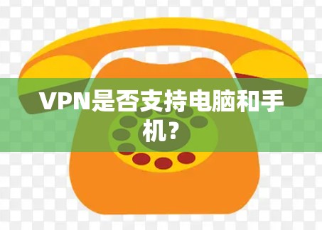 VPN是否支持电脑和手机？
