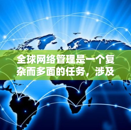全球网络管理是一个复杂而多面的任务，涉及跨国范围内的网络监控、安全防护、性能优化和内容管理。以下是对全球网络管理工具的分类和应用场景的总结
