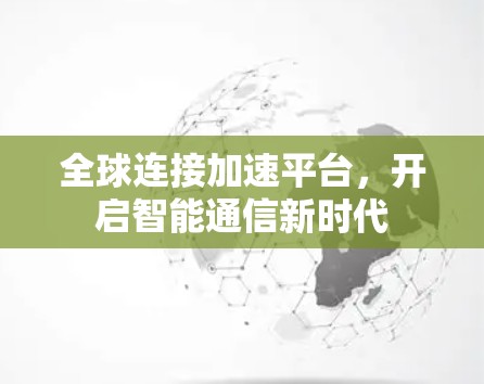 全球连接加速平台，开启智能通信新时代