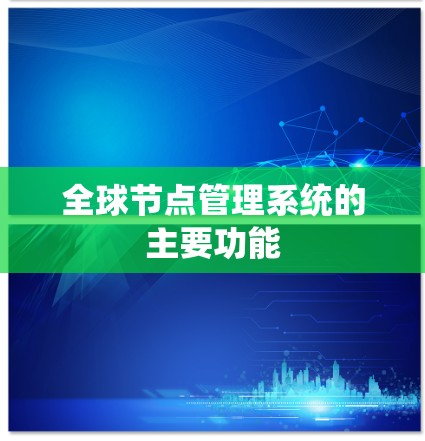 全球节点管理系统的主要功能