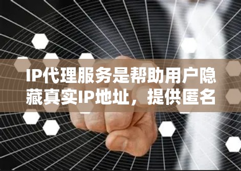 IP代理服务是帮助用户隐藏真实IP地址，提供匿名网络访问的一种服务。这些服务可以用于防止DDoS攻击、保护隐私或执行需要匿名化的网络操作。以下是一些知名的IP代理服务提供商和推荐