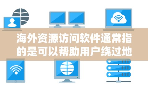 海外资源访问软件通常指的是可以帮助用户绕过地理限制或访问被屏蔽的网站的工具。以下是一些常见的解决方案和工具