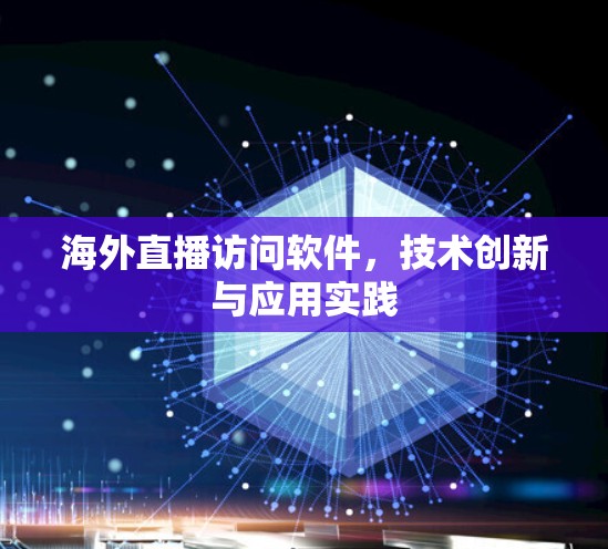 海外直播访问软件，技术创新与应用实践