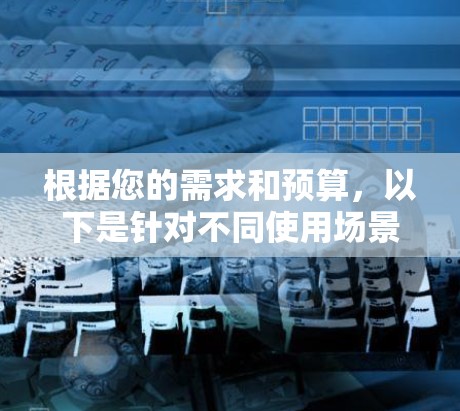 根据您的需求和预算，以下是针对不同使用场景的VPN服务推荐