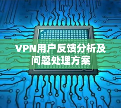 VPN用户反馈分析及问题处理方案