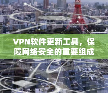 VPN软件更新工具，保障网络安全的重要组成部分